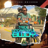 Tyrical - Ungrateful Bwoy (Explicit)