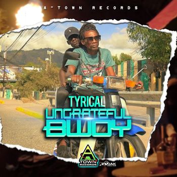 Tyrical - Ungrateful Bwoy
