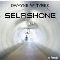 Dwayne W. Tyree - Selfish One EP
