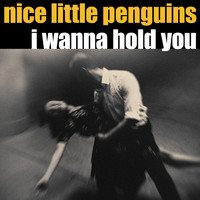 Nice Little Penguins / Nice Little Penguins - I Wanna Hold You