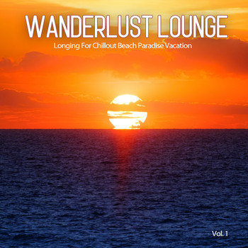 Various Artists - Wanderlust Lounge, Vol.1 (Longing For Chillout Beach Paradise Vacation)