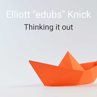 Elliott "edubs" Knick / - Thinking It Out