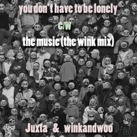 Juxta - You Don't Have to Be Lonely / The Music (The Wink Mix)