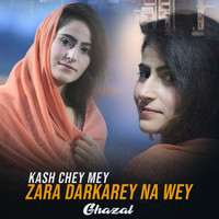 Ghazal - Kash Chey Mey Zara Darkarey Na Wey