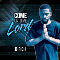 D-Rich - Come Unto Me Lord
