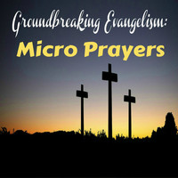 Groundbreaking Evangelism - Micro Prayers