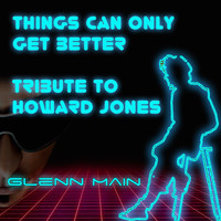 Glenn Main - Things Can Only Get Better (Tribute to Howard Jones)