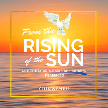 Chinwendu - From the Rising of the Sun (Psalm 113)