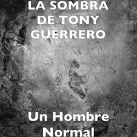 La Sombra de Tony Guerrero - Un Hombre Normal