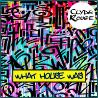 Clyde Rouge / - What House Was