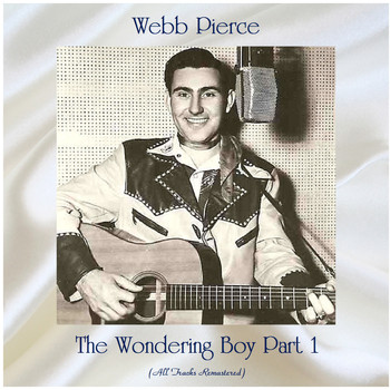 Webb Pierce - The Wondering Boy Part 1 (All Tracks Remastered)