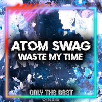 Atom Swag - Waste My Time