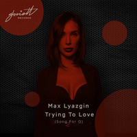 Max Lyazgin - Trying to Love (Song for O)