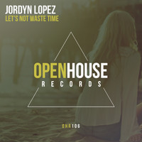 Jordyn Lopez - Let's Not Waste Time