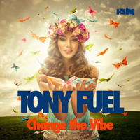 Tony Fuel - Change The Vibe