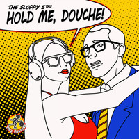 The Sloppy 5th's - Hold Me, Douche!