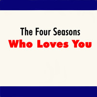 The Four Seasons - Who Loves You