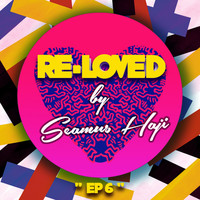 Seamus Haji - Re-Loved EP 6