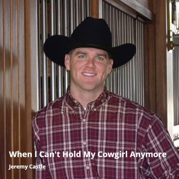 Jeremy Castle - When I Can't Hold My Cowgirl Anymore