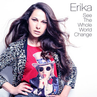Erika - See the Whole World Change