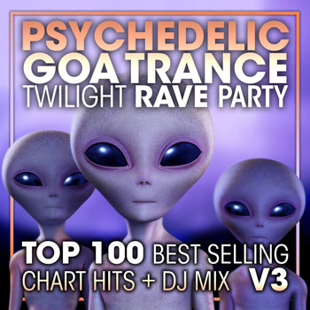 Doctor Spook, Goa Doc, Psytrance Network - Psychedelic Goa Trance Twilight Rave Party Top 100 Best Selling Chart Hits + DJ Mix V3