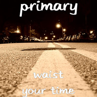 Primary - Waist Your Time
