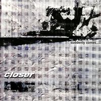 Closer - Suddenly Comes