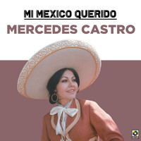 Mercedes Castro - Mi Mexico Querido