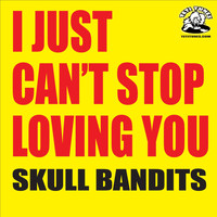 Skull Bandits - I Just Can't Stop Loving You