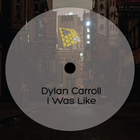 Dylan Carroll - I Was Like