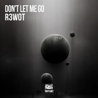 R3WOT - Don't Let Me Go