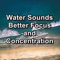 Natural Sounds - Water Sounds Better Focus and Concentration