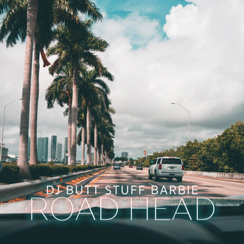 Dj Butt Stuff Barbie - Road Head (Single Edit) (Single Edit [Explicit])