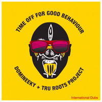 Domineeky & Tru Roots Project - Time Off For Good Behaviour International Dubs
