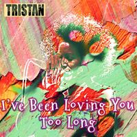 Tristan - I've Been Loving You Too Long