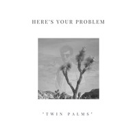 Here's Your Problem - Twin Palms