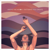 Above the Moon - Patterns You Create
