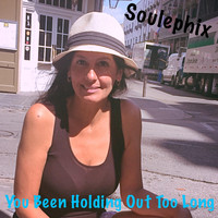 Soulephix - You Been Holding out Too Long