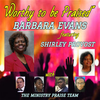 Barbara Evans - Worthy to Be Praised (feat. Shirley Provost & The Ministry Praise Team)