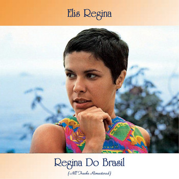 Elis Regina - Regina Do Brasil (All Tracks Remastered)