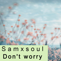 Samxsoul - Don't Worry