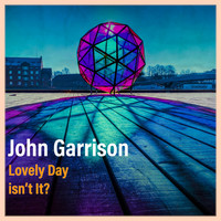 John Garrison - Lovely Day Isn't It?