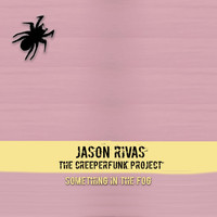 Jason Rivas, The Creeperfunk Project - Something in the Fog