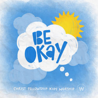 Christ Fellowship Kids Worship - Be Okay