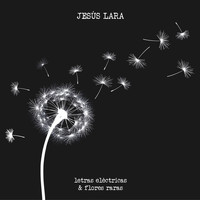 Jesús Lara - Letras Eléctricas & Flores Raras