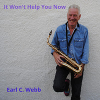 Earl C. Webb - It Won't Help You Now