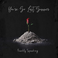 Frankly Speaking - You're so Last Summer