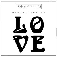 JayJayBorn2Sing - Definition of Love
