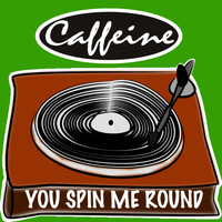 Caffeine - You Spin Me Round