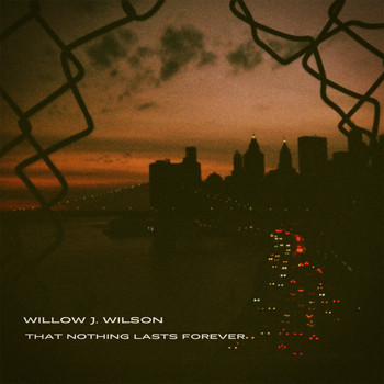 Willow J. Wilson - That Nothing Lasts Forever